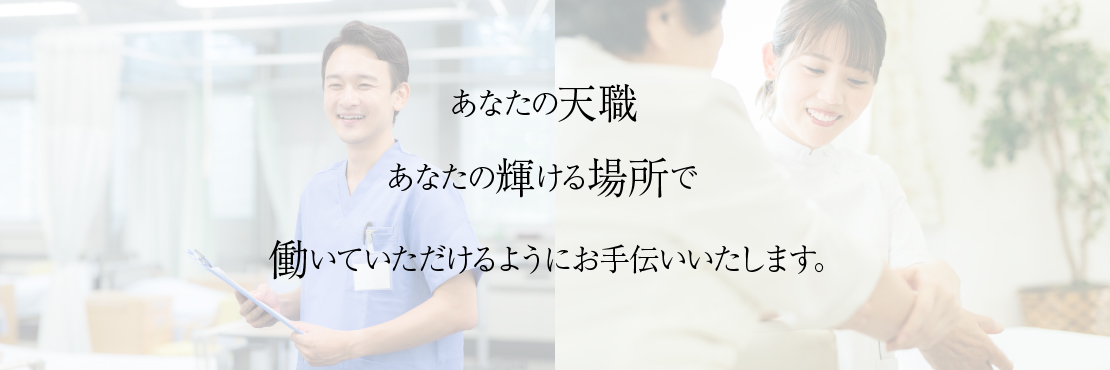 あなたの天職。あなたの輝ける場所で働いていただけるようにお手伝いいたします。