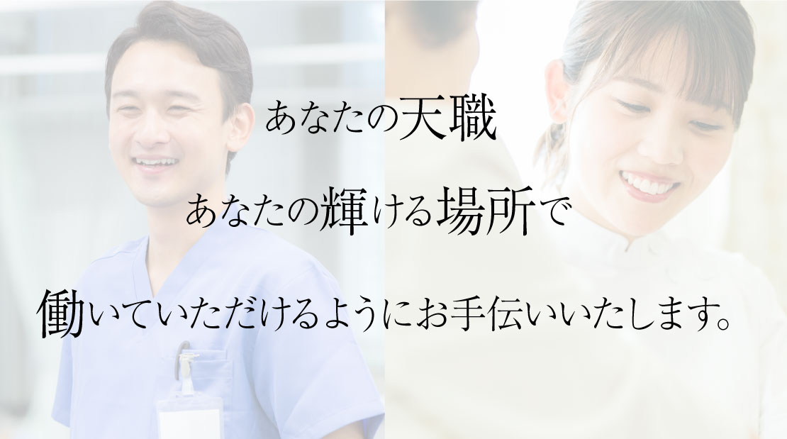 あなたの天職。あなたの輝ける場所で働いていただけるようにお手伝いいたします。